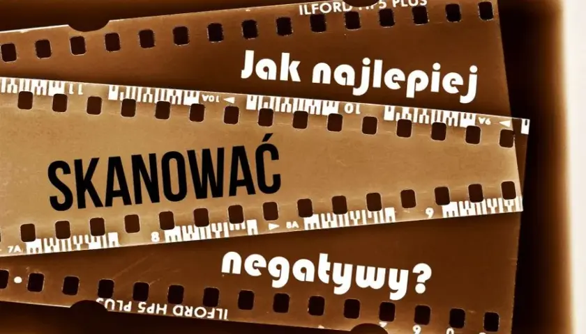 Jak zeskanować negatywy? Praktyczny poradnik krok po kroku